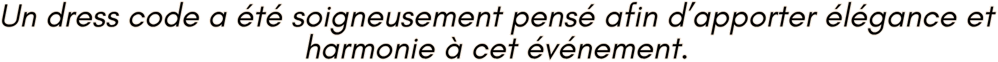 Un dress code a été soigneusement pensé afin d’apporter élégance et harmonie à cet événement.