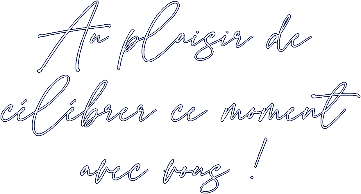 Au plaisir de célébrer ce moment avec vous !